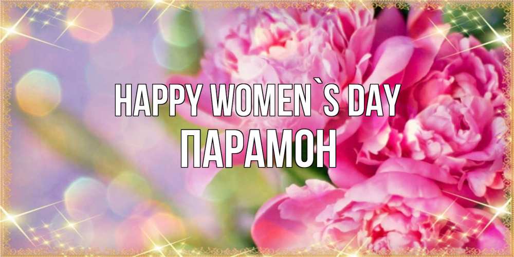 Greetings card с именем, Парамон happy women`s day красивые открытки с текстом для любимых дам Greetings with text for free download 